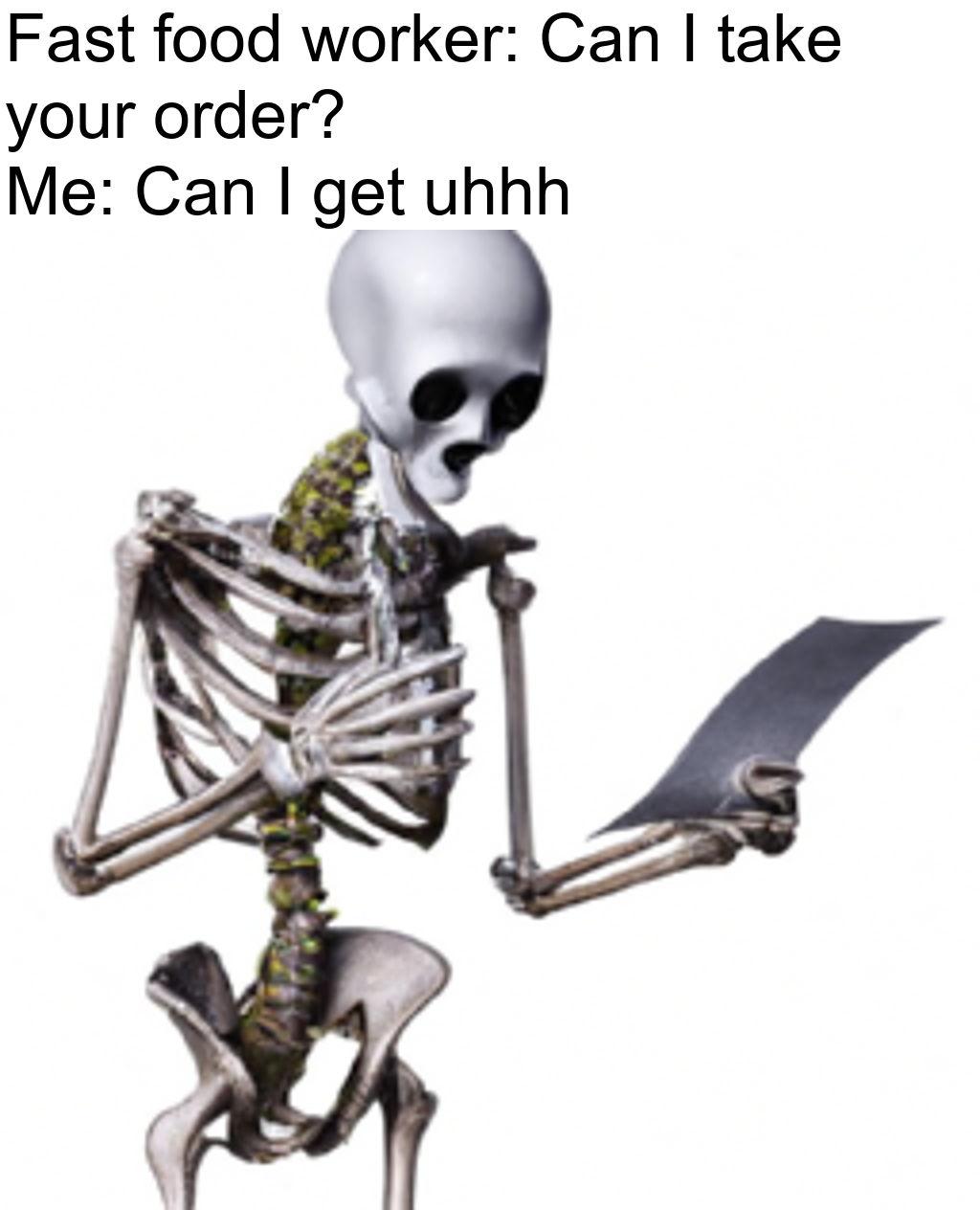 funny memes -  skeleton - Fast food worker Can I take your order? Me Can I get uhhh