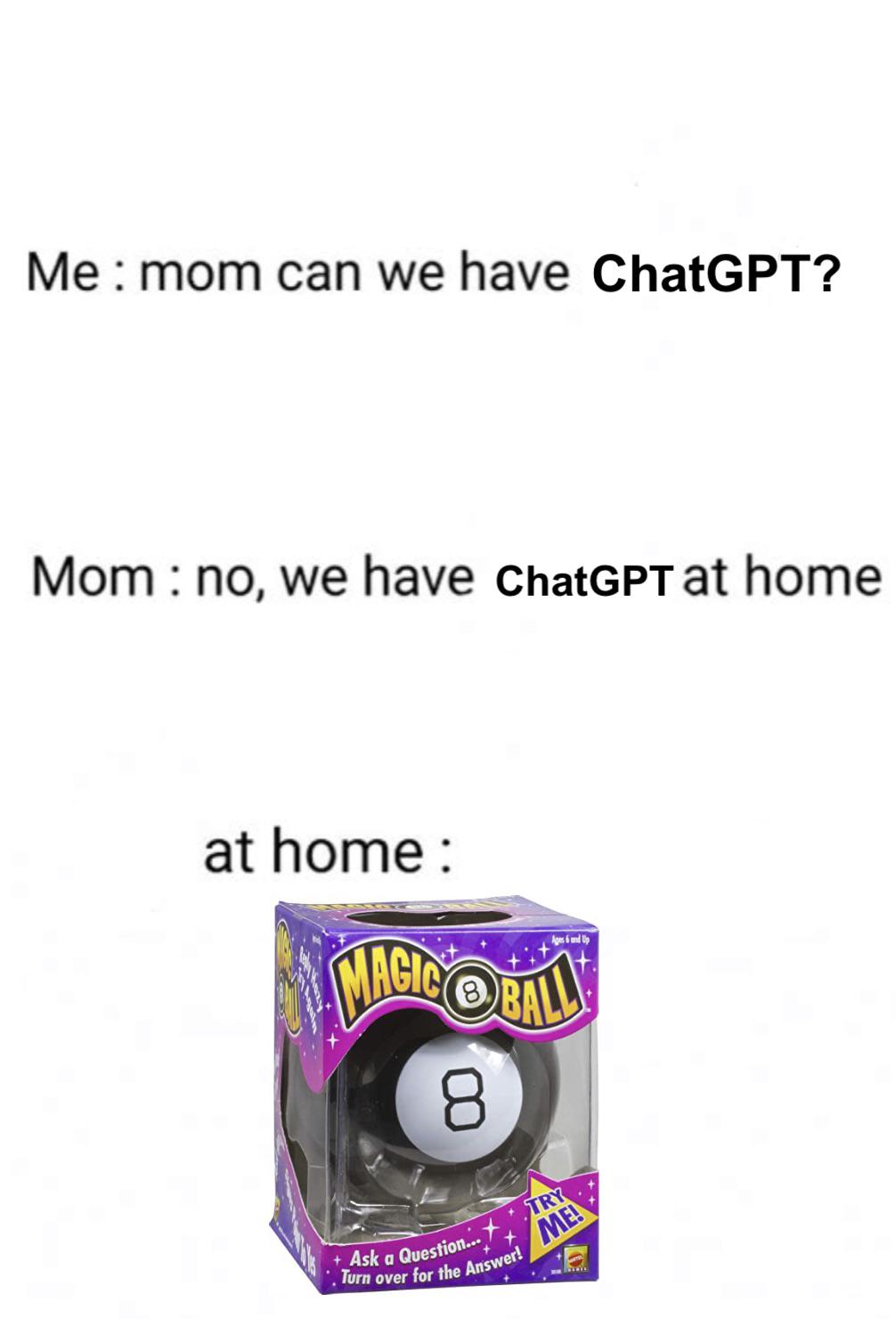 funny memes -  magic 8 ball target - Me mom can we have ChatGPT? Mom no, we have ChatGPT at home at home Ages 6 and Up Magicobally 8 Ask a Question... Turn over for the Answer! Try Me! www.