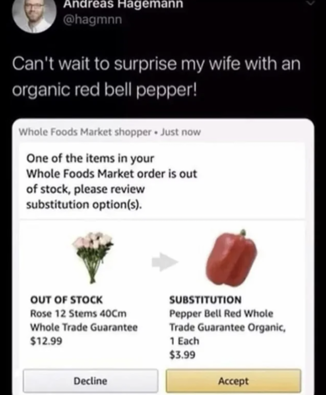 Dumb pics - cant wait to surprise my wife with ab organic red bell pepper - Andreas Hagemann Can't wait to surprise my wife with an organic red bell pepper! Whole Foods Market shopper. Just now One of the items in your Whole Foods Market order is out of s