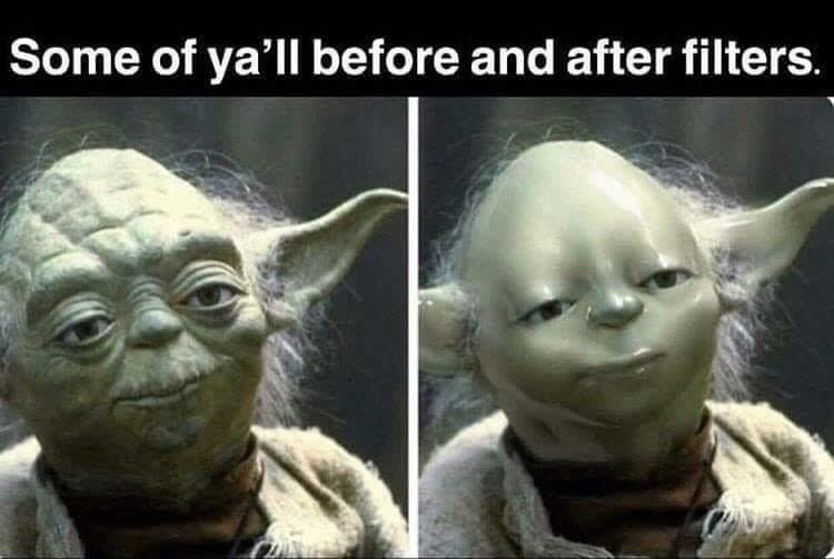 dank memes - yoda filtro - Some of ya'll before and after filters.