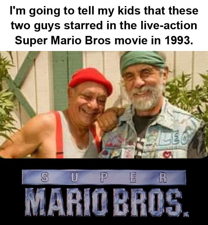 super mario bros memes - cheech and chong profile - I'm going to tell my kids that these two guys starred in the liveaction Super Mario Bros movie in 1993. Solsileo Supe R Mario Bros.