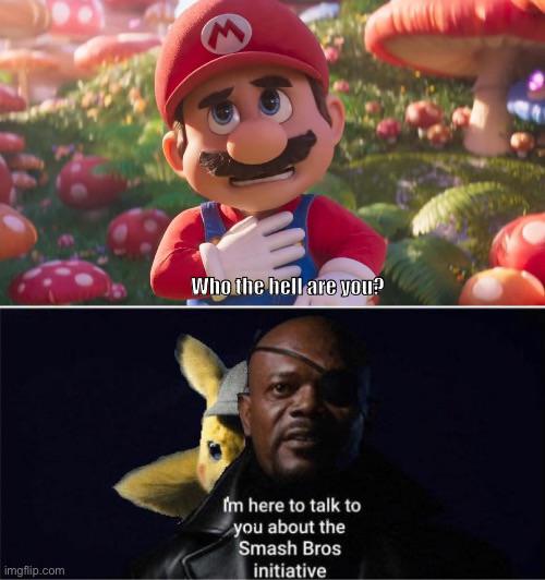 super mario bros memes - super mario bros movie 2023 - imgflip.com Who the hell are you? I'm here to talk to you about the Smash Bros initiative