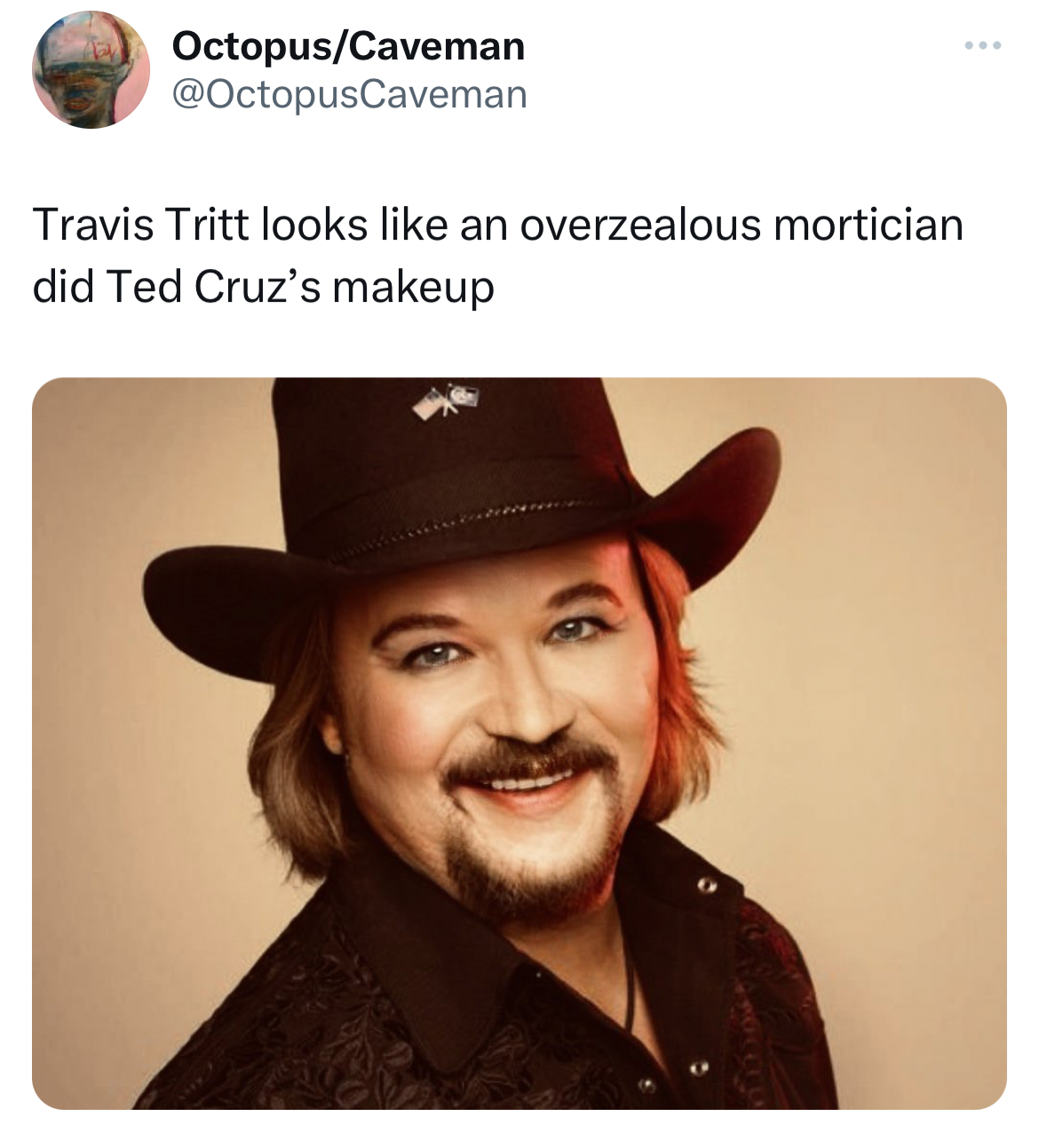 savage and salty tweets - travis tritt sexy - OctopusCaveman Travis Tritt looks an overzealous mortician did Ted Cruz's makeup