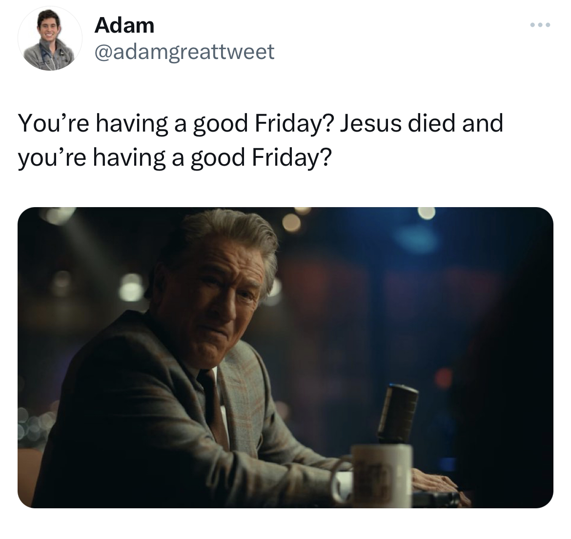 savage and salty tweets - presentation - Adam You're having a good Friday? Jesus died and you're having a good Friday?