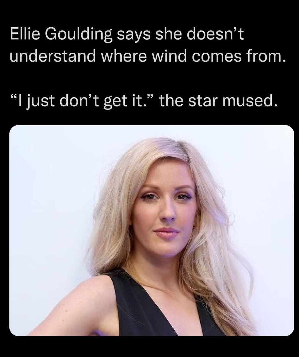 Ellie Goulding says - Ellie Goulding - Ellie Goulding says she doesn't understand where wind comes from.