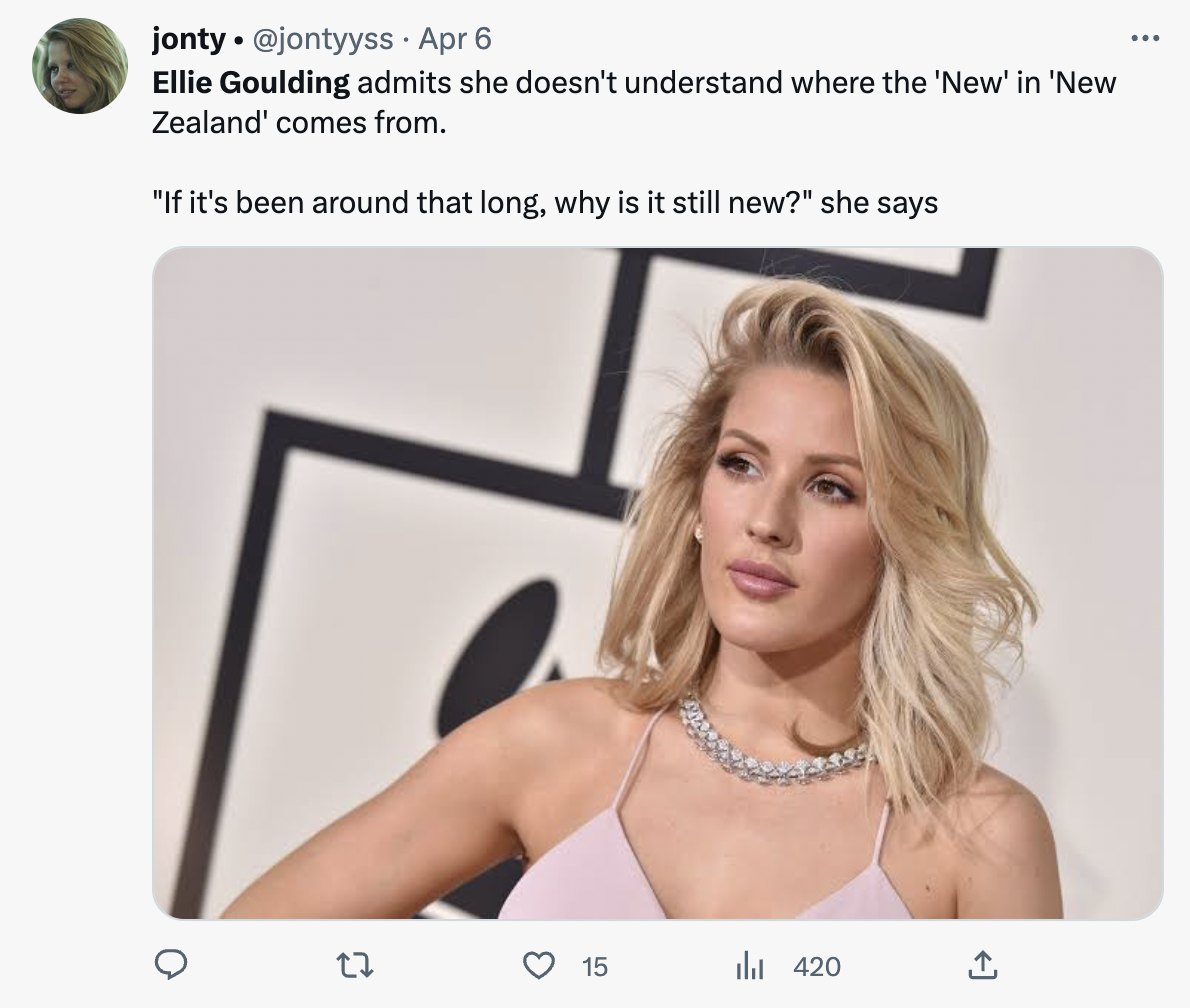 Ellie Goulding says - blond - jonty . Apr 6 Ellie Goulding admits she doesn't understand where the 'New' in 'New Zealand' comes from.