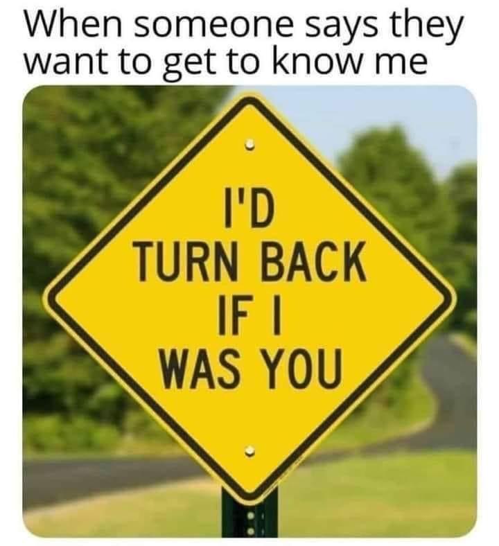 dank memes - id turn back if i was you meme - When someone says they want to get to know me I'D Turn Back If I Was You
