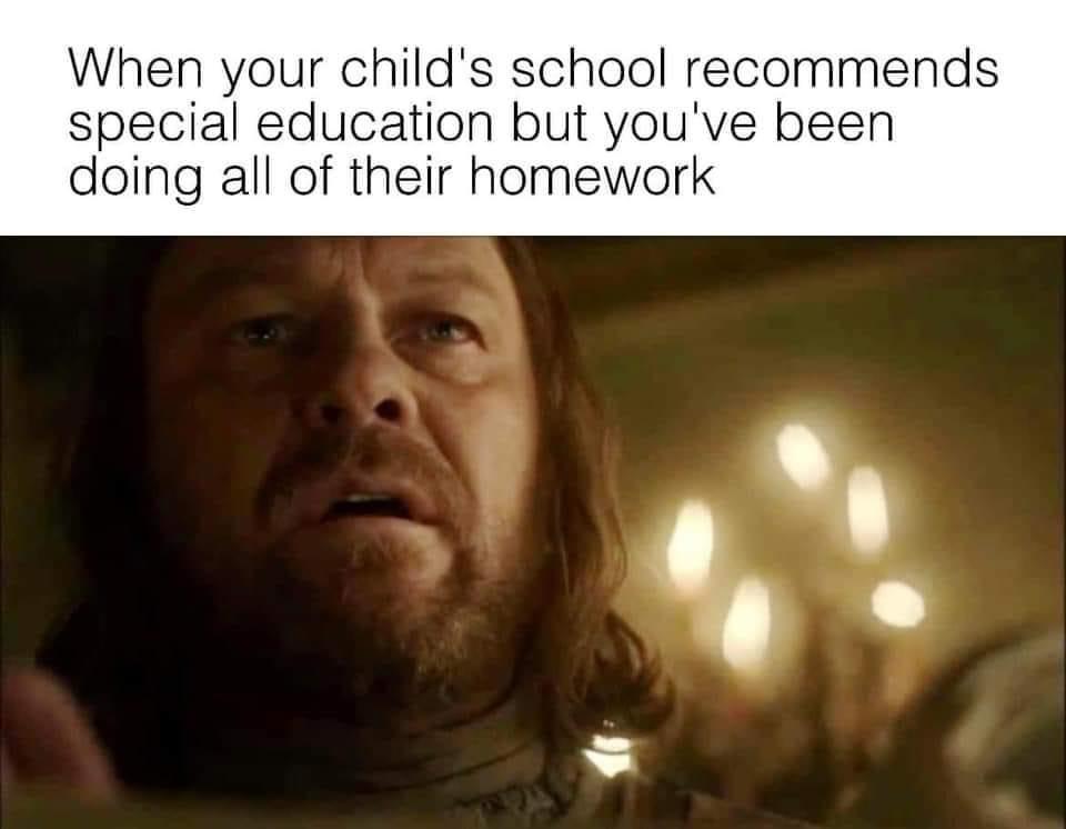 dank memes - photo caption - When your child's school recommends special education but you've been doing all of their homework