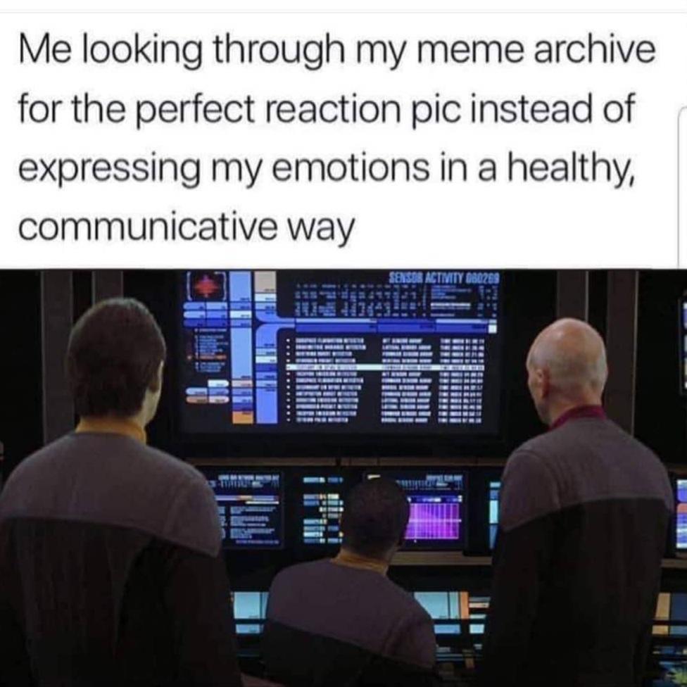 dank memes - presentation - Me looking through my meme archive for the perfect reaction pic instead of expressing my emotions in a healthy, communicative way Sensor Activity 080269