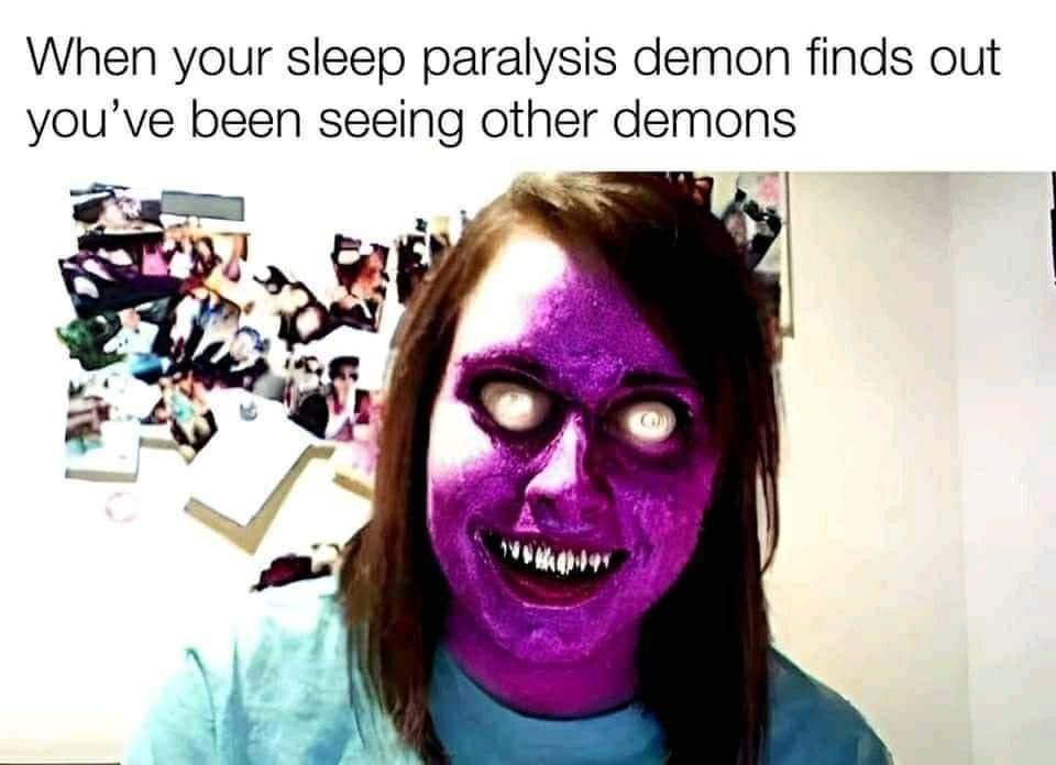 dank memes - head - When your sleep paralysis demon finds out you've been seeing other demons 70