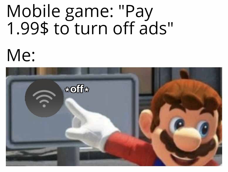 monday morning randomness - communication - Mobile game "Pay 1.99$ to turn off ads" Me off