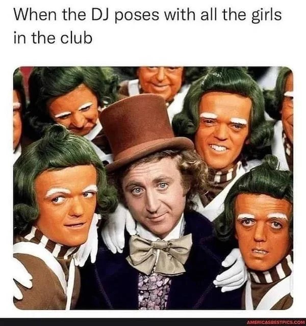 monday morning randomness - willy wonka - When the Dj poses with all the girls in the club Americasbestpics.Com