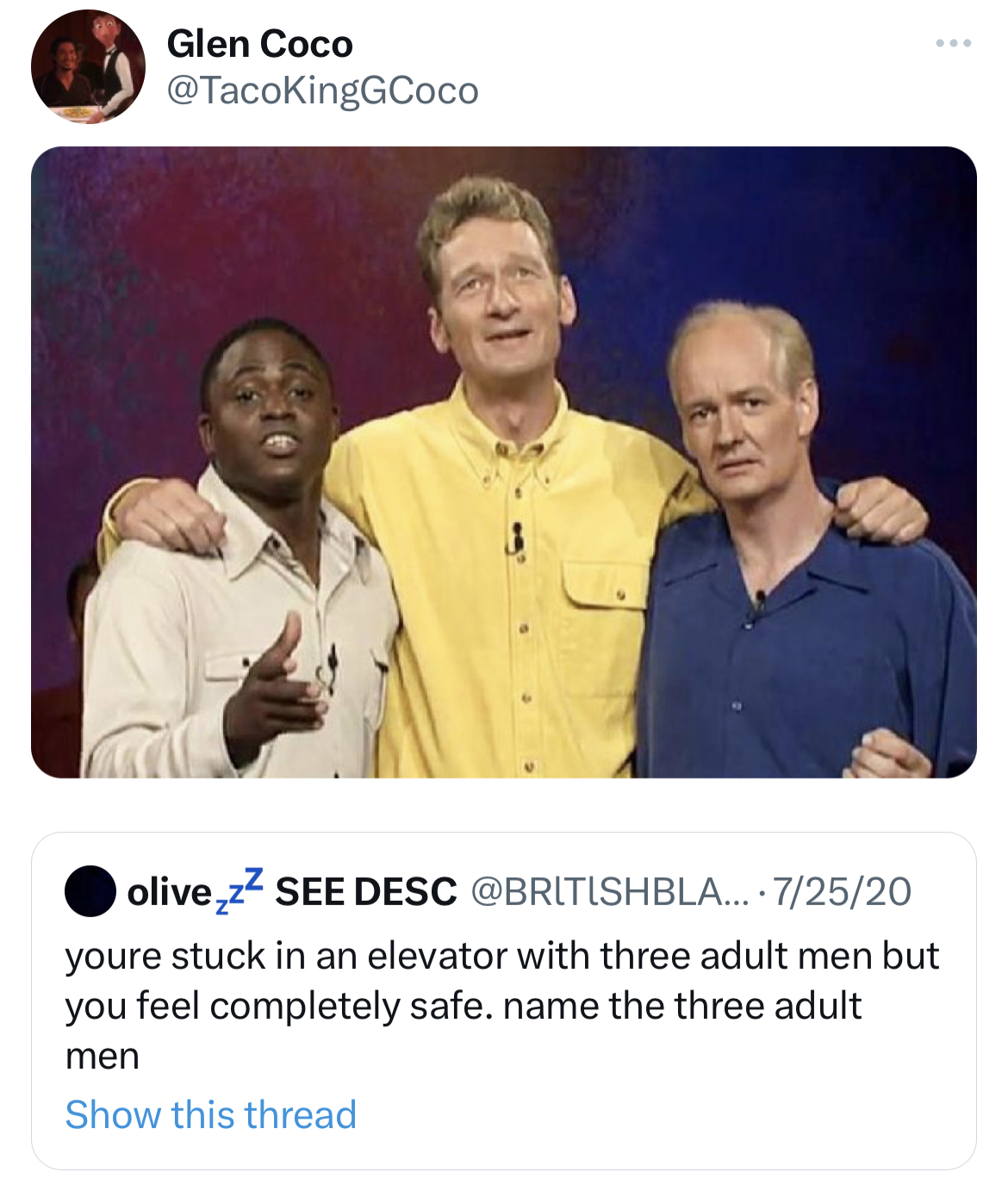 savage tweets - lines is it anyway - Glen Coco olive,z See Desc ... 72520 youre stuck in an elevator with three adult men but you feel completely safe. name the three adult men Show this thread