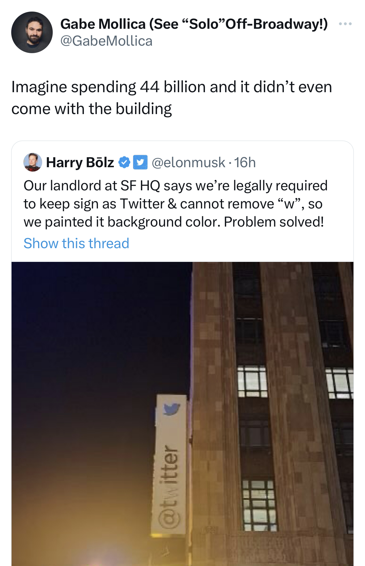 savage tweets - Gabe Mollica See "Solo"OffBroadway! Imagine spending 44 billion and it didn't even come with the building Harry Blz 16h Our landlord at Sf Hq says we're legally required to keep sign as Twitter & cannot remove "w", so we painted it backgro