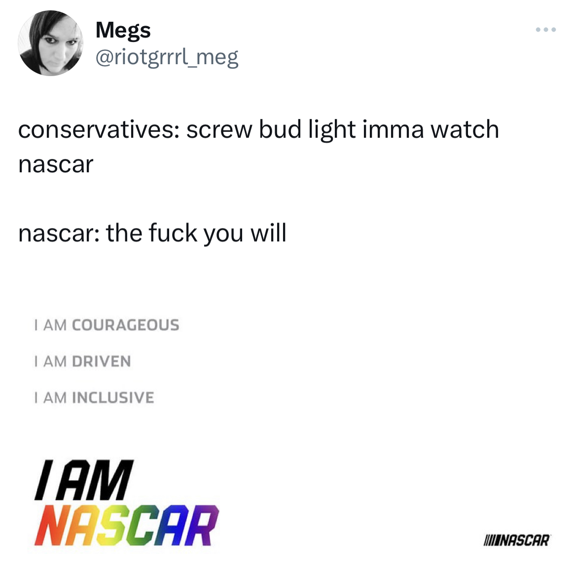 savage tweets - paper - Megs conservatives screw bud light imma watch nascar nascar the fuck you will I Am Courageous I Am Driven I Am Inclusive Iam Nascar Nascar