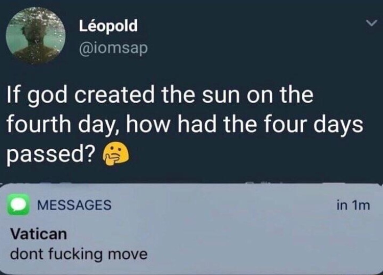 dank memes - Meme - Lopold If god created the sun on the fourth day, how had the four days passed? Messages Vatican dont fucking move in 1m