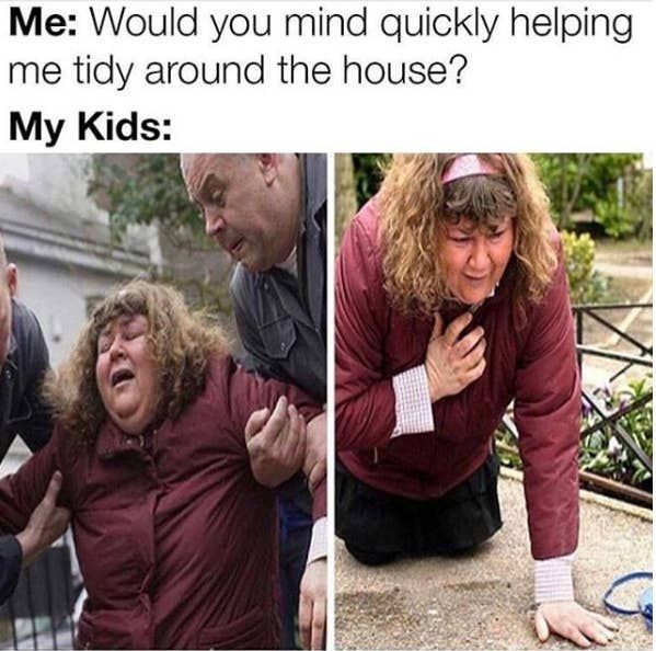 dank memes - funny memes parents - Me Would you mind quickly helping me tidy around the house? My Kids