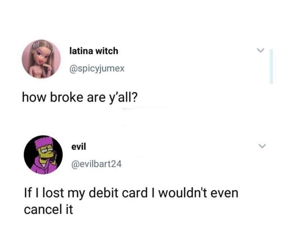 dank memes - all latina witch how broke are y'all? evil If I lost my debit card I wouldn't even cancel it