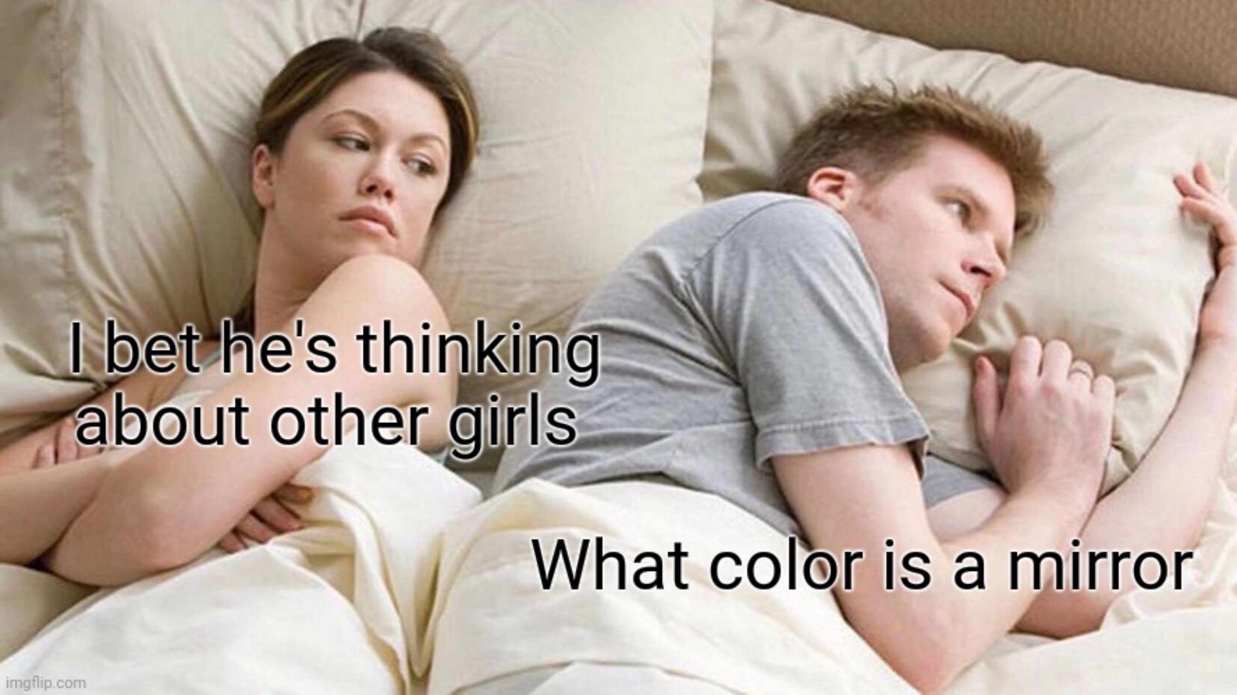 dank memes - husband cheating gif - I bet he's thinking about other girls imgflip.com What color is a mirror