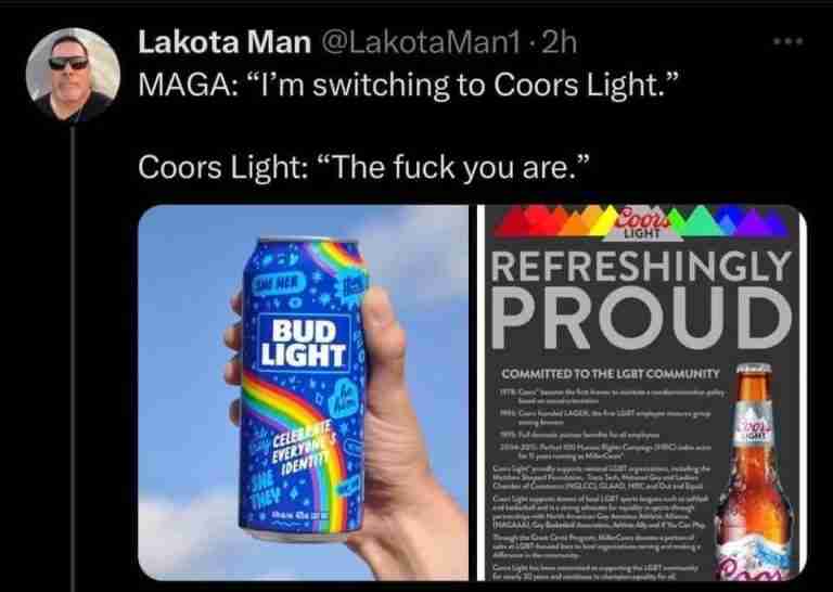 budlight memes - display advertising - Lakota Man 2h Maga "I'm switching to Coors Light." Coors Light "The fuck you are." Com Ner Bud Light Celerente Everyone She Identity They Tham The Sw Coors Light Refreshingly Proud Committed To The Lgbt Community Mil