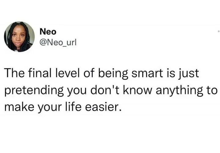 funny tweets - facts about you - Neo The final level of being smart is just pretending you don't know anything to make your life easier.