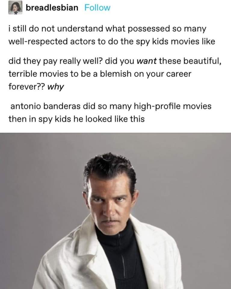 funny tweets - spy kids tumblr posts - breadlesbian i still do not understand what possessed so many wellrespected actors to do the spy kids movies did they pay really well? did you want these beautiful, terrible movies to be a blemish on your career fore