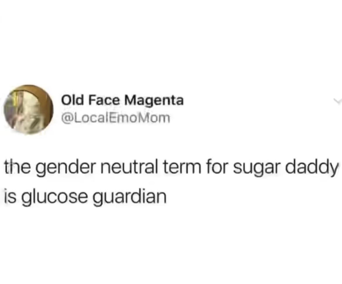 funny tweets - gender neutral term for sugar daddy - Old Face Magenta the gender neutral term for sugar daddy is glucose guardian