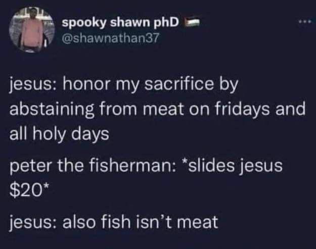 funny tweets - relationship you have with yourself - spooky shawn phD jesus honor my sacrifice by abstaining from meat on fridays and all holy days peter the fisherman slides jesus $20 jesus also fish isn't meat