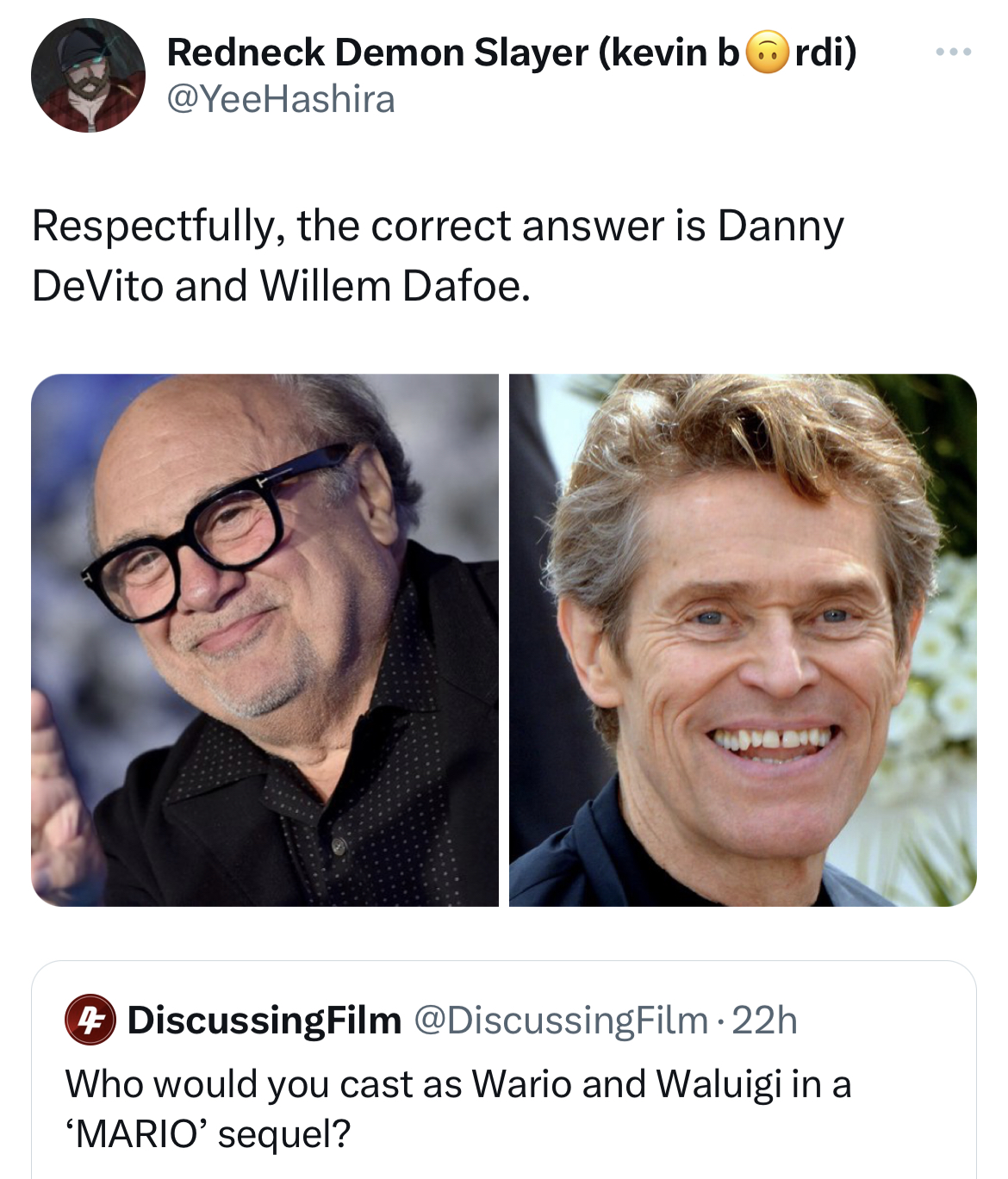 hall of fame tweets -glasses - Redneck Demon Slayer kevin b Respectfully, the correct answer is Danny DeVito and Willem Dafoe. DiscussingFilm Who would you cast as Wario and Waluigi in a 'Mario' sequel? www