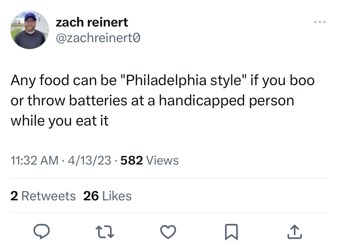 savage tweets - cancel culture tweets - zach reinert Any food can be "Philadelphia style" if you boo or throw batteries at a handicapped person while you eat it 41323 582 Views 2 26 27