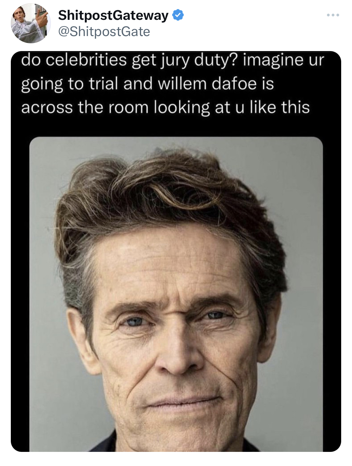 savage tweets - wontyouarent dafriend - ShitpostGateway do celebrities get jury duty? imagine ur going to trial and willem dafoe is across the room looking at u this