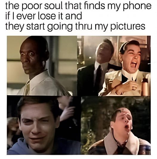 dank memes and pics - facial expression - the poor soul that finds my phone if I ever lose it and they start going thru my pictures