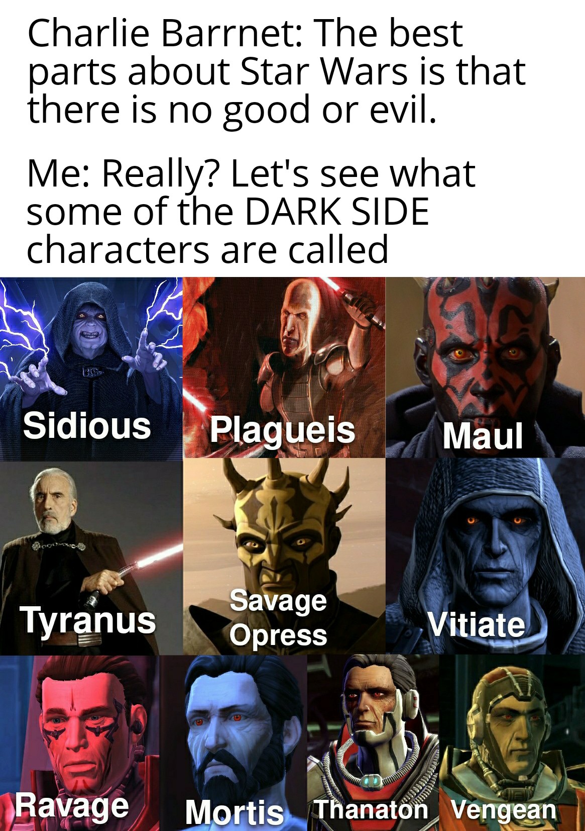 funny memes and pcis - t shirt - Charlie Barrnet The best parts about Star Wars is that there is no good or evil. Me Really? Let's see what some of the Dark Side characters are called Sidious Plagueis Tyranus Savage Opress Maul Vitiate Ravage Mortis Thana