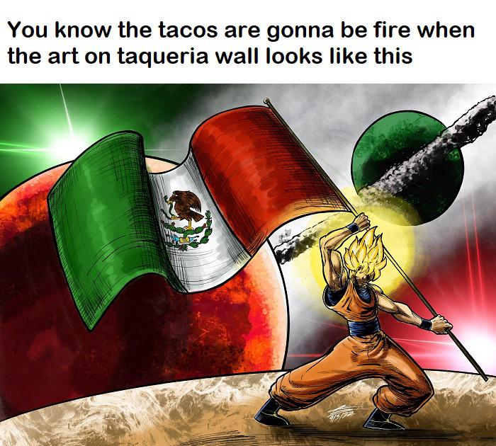 funny memes and pcis - Meme - You know the tacos are gonna be fire when the art on taqueria wall looks this