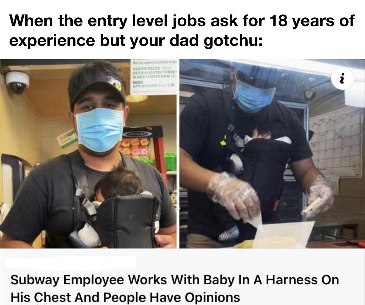 funny memes and pcis - Meme - When the entry level jobs ask for 18 years of experience but your dad gotchu Subwa otving Veogie Delite 250 OvenRoasted Turkey Black Forest Ham Sides Applesauce Uny Subway Employee Works With Baby In A Harness On His Chest An