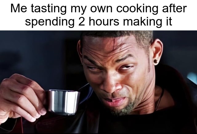 funny memes and pcis - photo caption - Me tasting my own cooking after spending 2 hours making it