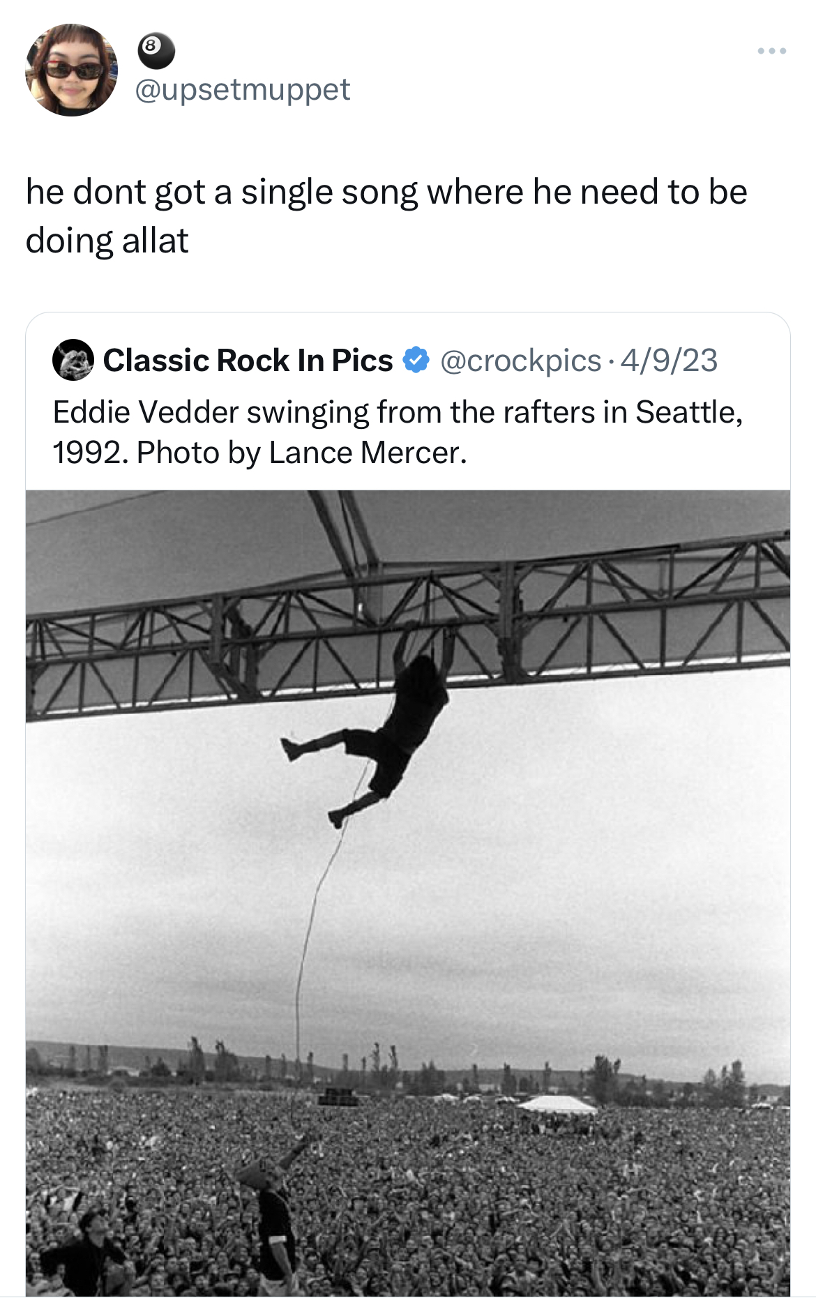 Don't have a single song where they need to do this - eddie vedder rafters - he dont got a single song where he need to be doing allat Classic Rock In Pics 4923 Eddie Vedder swinging from the rafters in Seattle, 1992. Photo by Lance Mercer.
