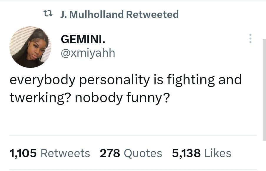 dank memes - human behavior - J. Mulholland Retweeted Gemini. everybody personality is fighting and twerking? nobody funny? 1,105 278 Quotes 5,138