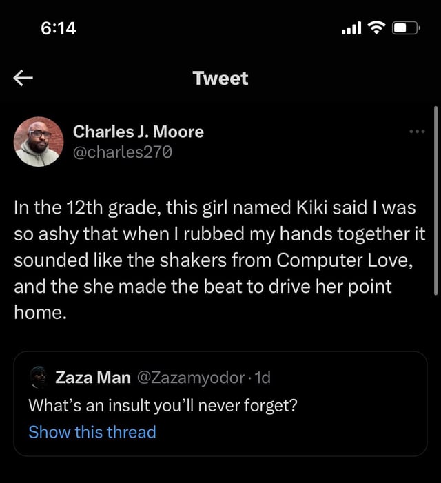dank memes - Friendship - Tweet Charles J. Moore .... In the 12th grade, this girl named Kiki said I was so ashy that when I rubbed my hands together it sounded the shakers from Computer Love, and the she made the beat to drive her point home. Zaza Man 1d