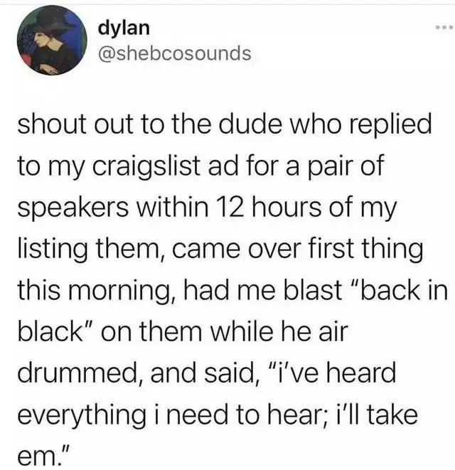 dank memes - trust quotes - dylan shout out to the dude who replied to my craigslist ad for a pair of speakers within 12 hours of my listing them, came over first thing this morning, had me blast "back in black" on them while he air drummed, and said, "i'