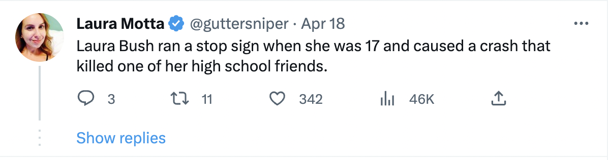 Twitter Shares facts - stephen  Laura Bush ran a stop sign when she was 17 and caused a crash that killed one of her high school friends. 27 11 3 Show replies ...