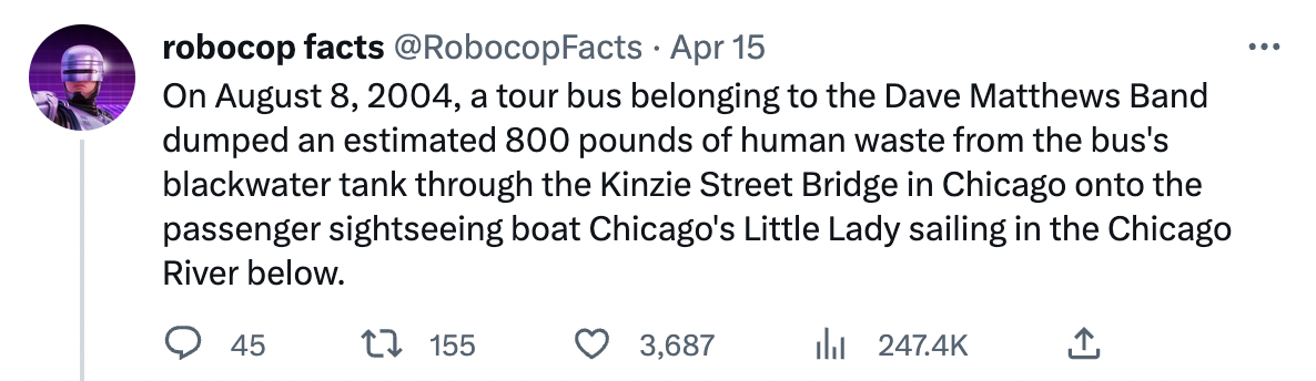 Twitter Shares facts - number - On , a tour bus belonging to the Dave Matthews Band dumped an estimated 800 pounds of human waste from the bus's blackwater tank through the Kinzie Street Bridge in Chicago onto the passenger sightseeing boat Chicago's Litt