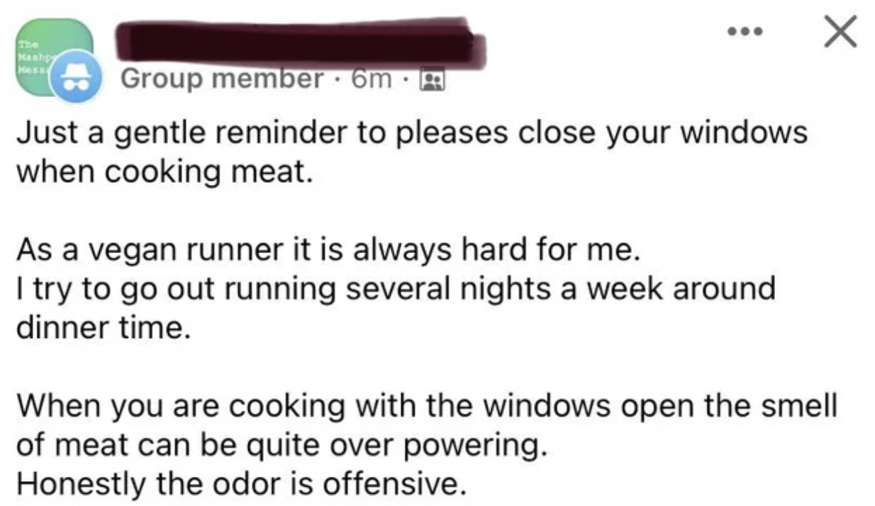 paper - Group member. 6m. Just a gentle reminder to pleases close your windows when cooking meat. As a vegan runner it is always hard for me. I try to go out running several nights a week around dinner time. X When you are cooking with the windows open th
