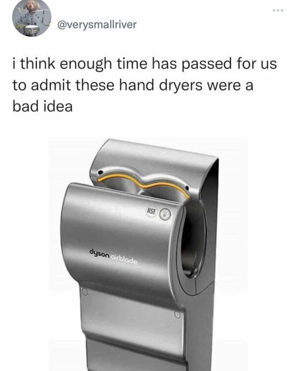 funny tweets - dyson hand dryer - i think enough time has passed for us to admit these hand dryers were a bad idea dyson airblade Nsf