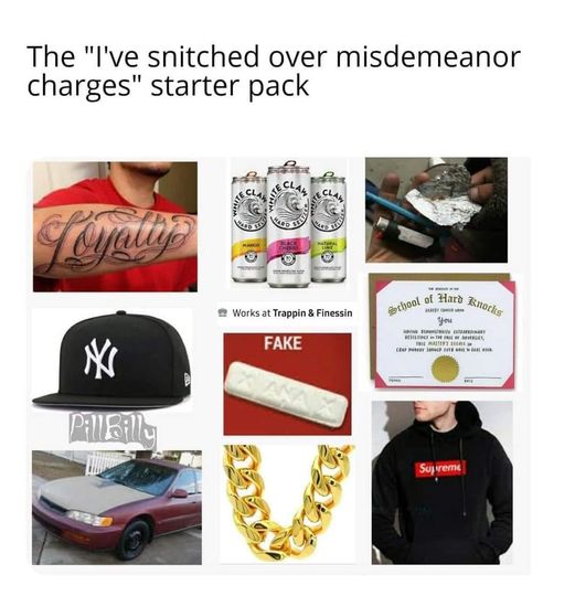 funny memes and tweets - selling - The "I've snitched over misdemeanor charges" starter pack Loyalty Mi Pill Billy Cl Hitec Claw www Works at Trappin & Finessin Fake School of Hard Knocks you Cho The The Re Supreme