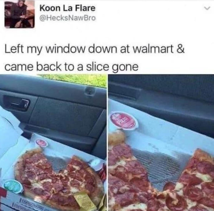 monday morning randomness - meat - Koon La Flare Left my window down at walmart & came back to a slice gone 79 Pizza