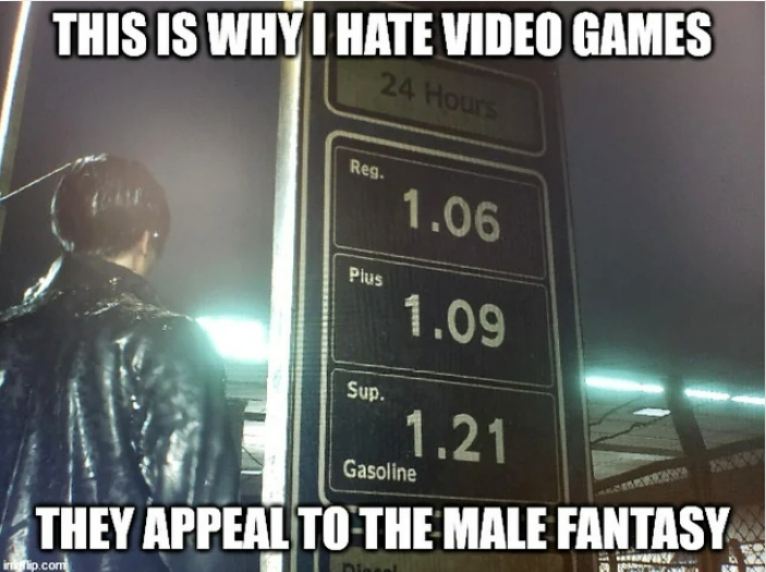 monday morning randomness - hate video games - This Is Why I Hate Video Games 24 Hours Reg. imgrip.com Plus Sup. 1.06 1.09 1.21 Gasoline They Appeal To The Male Fantasy