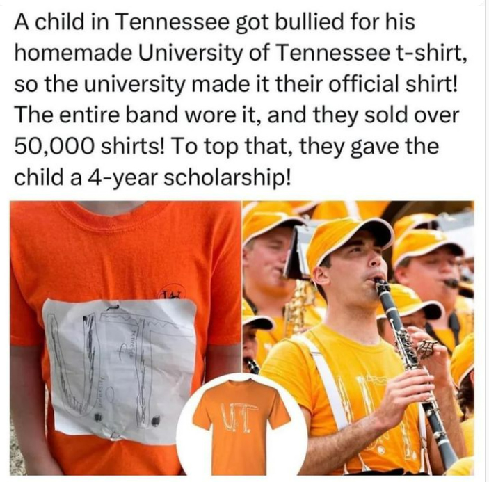 monday morning randomness - Shirt - A child in Tennessee got bullied for his homemade University of Tennessee tshirt, so the university made it their official shirt! The entire band wore it, and they sold over 50,000 shirts! To top that, they gave the chi