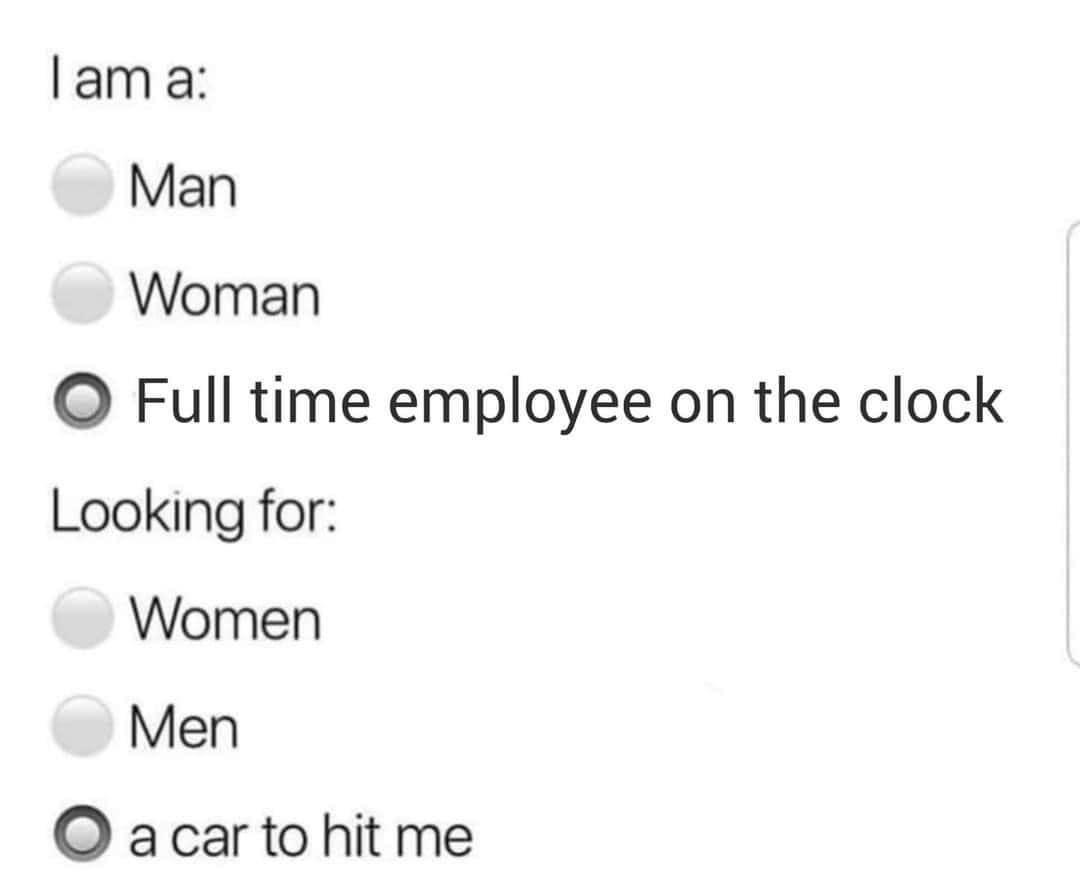 anitwork memes - looking for a car to hit me - I am a Man Woman Full time employee on the clock Looking for Women Men a car to hit me