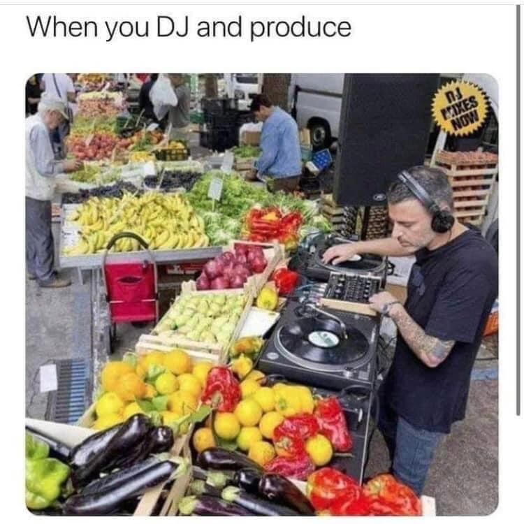 funny memes and pics - natural foods - When you Dj and produce Nj Pixes Now